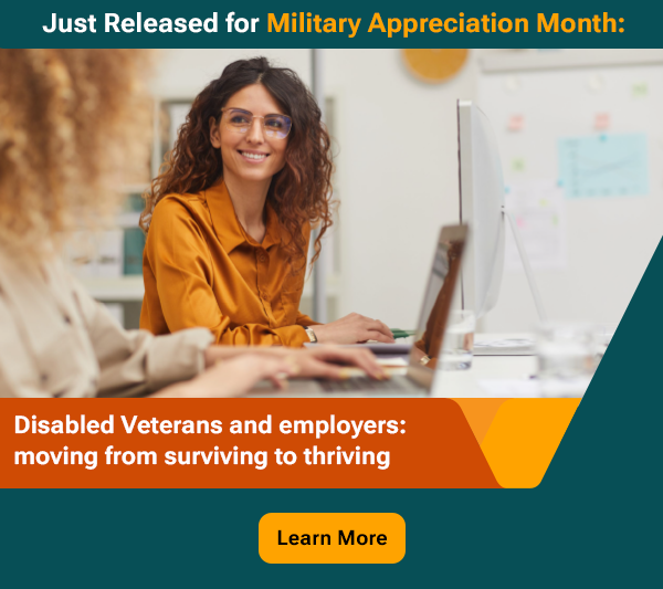 Just Released for Military Appreciation Month: Disabled Veterans and employers: moving from surviving to thriving