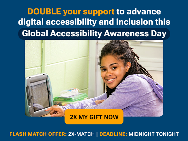 DOUBLE your support to advance digital accessibility and inclusion this Global Accessibility Awareness Day